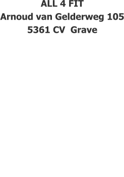 ALL 4 FIT Arnoud van Gelderweg 105 5361 CV  Grave