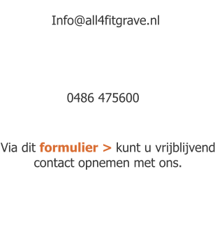 Info@all4fitgrave.nl                                                             0486 475600   Via dit formulier > kunt u vrijblijvend contact opnemen met ons.